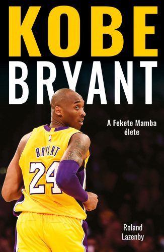 KOBE BRYANT - A FEKETE MAMBA ÉLETE - ROLAND LAZENBY